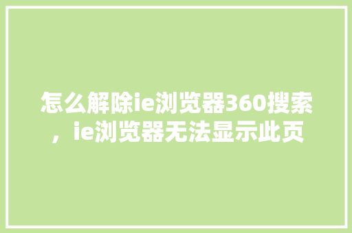 怎么解除ie浏览器360搜索，ie浏览器无法显示此页 神马SEO