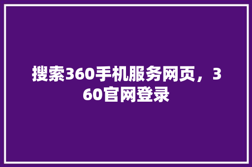 搜索360手机服务网页，360官网登录 搜狗SEO