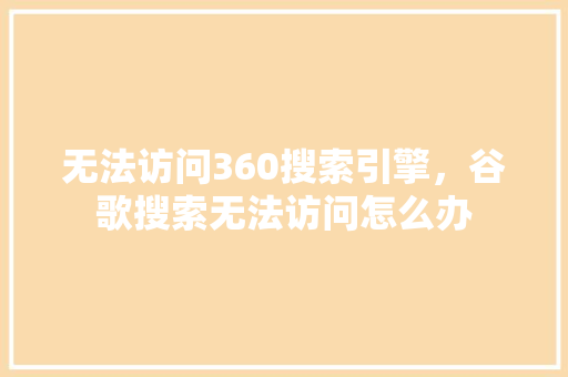 无法访问360搜索引擎，谷歌搜索无法访问怎么办 百度SEO