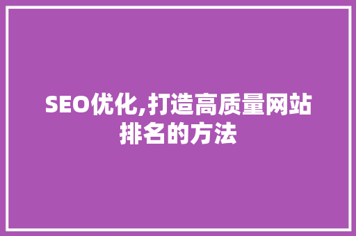 SEO优化,打造高质量网站排名的方法 GoogleSEO