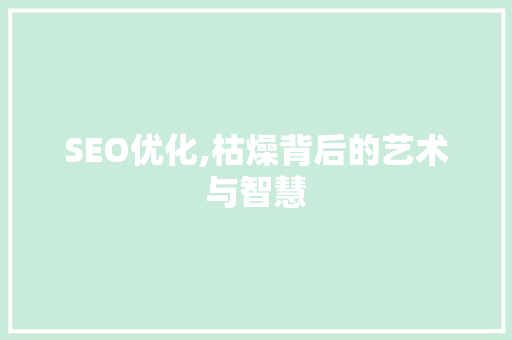 SEO优化,枯燥背后的艺术与智慧