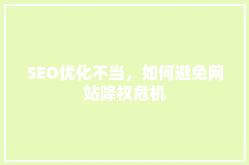 SEO优化不当，如何避免网站降权危机 搜狗SEO