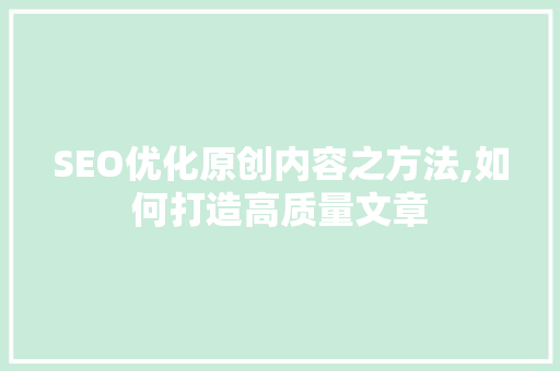 SEO优化原创内容之方法,如何打造高质量文章 必应SEO