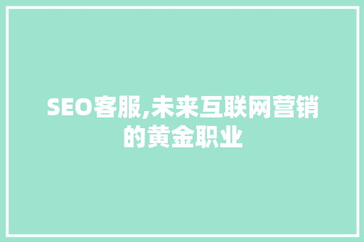 SEO客服,未来互联网营销的黄金职业 百度SEO