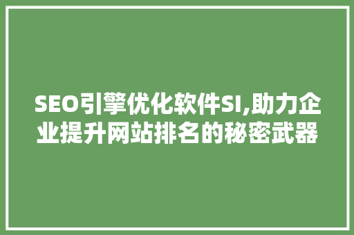 SEO引擎优化软件SI,助力企业提升网站排名的秘密武器 搜狗SEO