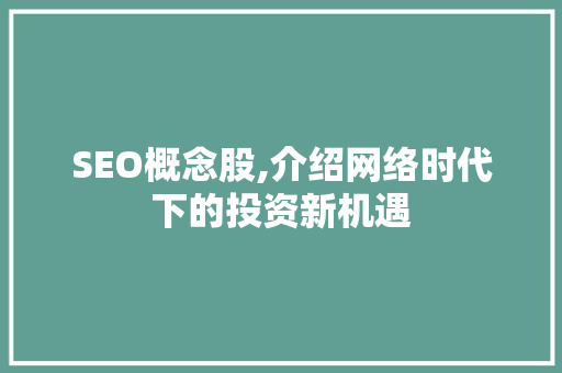 SEO概念股,介绍网络时代下的投资新机遇 神马SEO