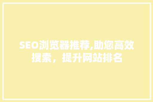 SEO浏览器推荐,助您高效搜索，提升网站排名 必应SEO