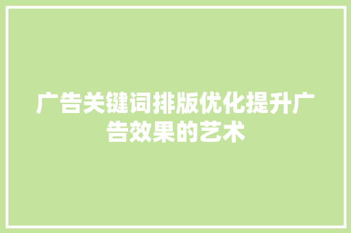 广告关键词排版优化提升广告效果的艺术 神马SEO