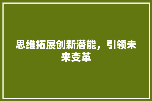思维拓展创新潜能，引领未来变革 神马SEO