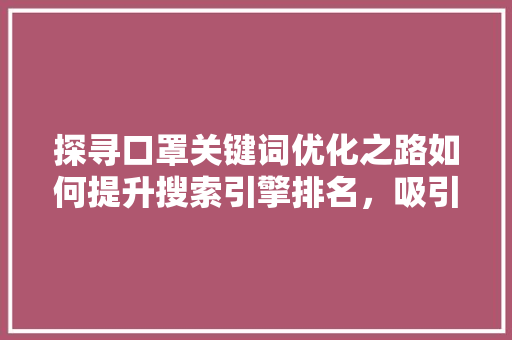 探寻口罩关键词优化之路如何提升搜索引擎排名，吸引更多潜在客户