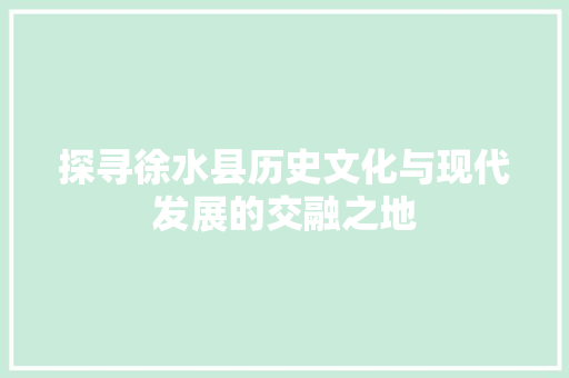 探寻徐水县历史文化与现代发展的交融之地 必应SEO