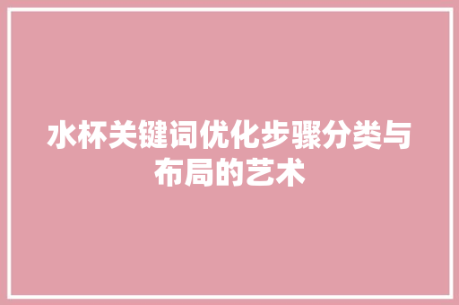 水杯关键词优化步骤分类与布局的艺术