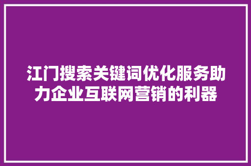 江门搜索关键词优化服务助力企业互联网营销的利器 搜狗SEO