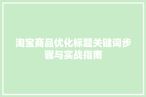 淘宝商品优化标题关键词步骤与实战指南 百度SEO