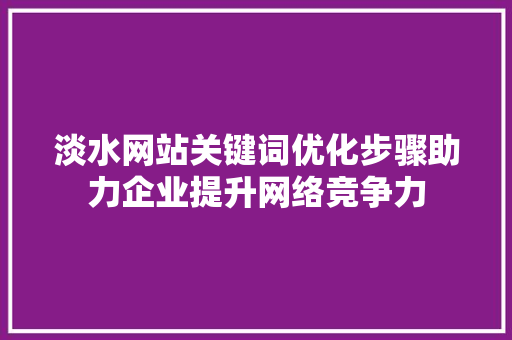 淡水网站关键词优化步骤助力企业提升网络竞争力