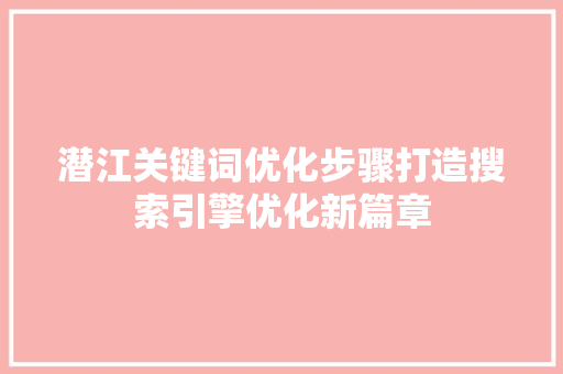 潜江关键词优化步骤打造搜索引擎优化新篇章 必应SEO
