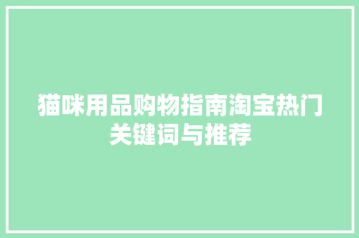 猫咪用品购物指南淘宝热门关键词与推荐 必应SEO