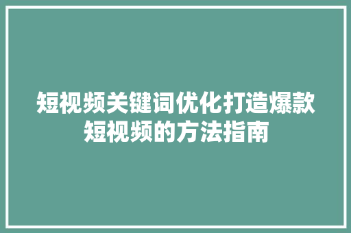 短视频关键词优化打造爆款短视频的方法指南 百度SEO