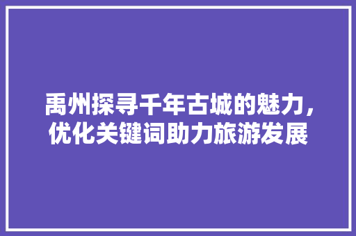 禹州探寻千年古城的魅力，优化关键词助力旅游发展 搜狗SEO