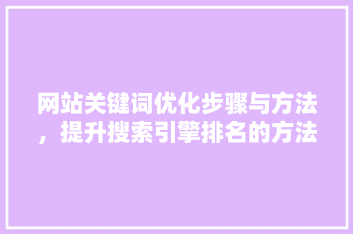 网站关键词优化步骤与方法，提升搜索引擎排名的方法 搜狗SEO