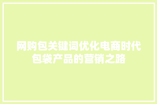 网购包关键词优化电商时代包袋产品的营销之路 搜狗SEO