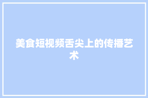 美食短视频舌尖上的传播艺术