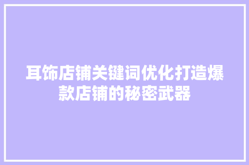 耳饰店铺关键词优化打造爆款店铺的秘密武器