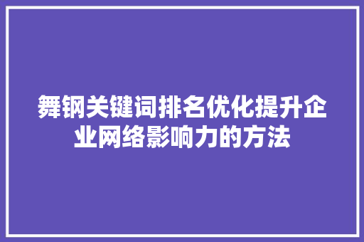 舞钢关键词排名优化提升企业网络影响力的方法 百度SEO