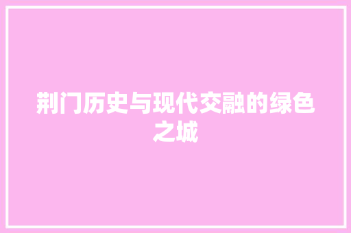 荆门历史与现代交融的绿色之城 神马SEO