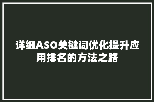 详细ASO关键词优化提升应用排名的方法之路 搜狗SEO