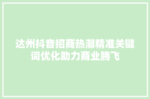 达州抖音招商热潮精准关键词优化助力商业腾飞 搜狗SEO