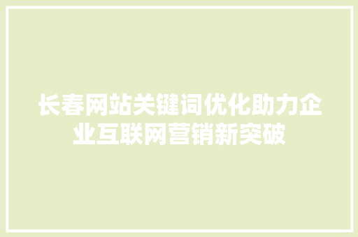 长春网站关键词优化助力企业互联网营销新突破 搜狗SEO