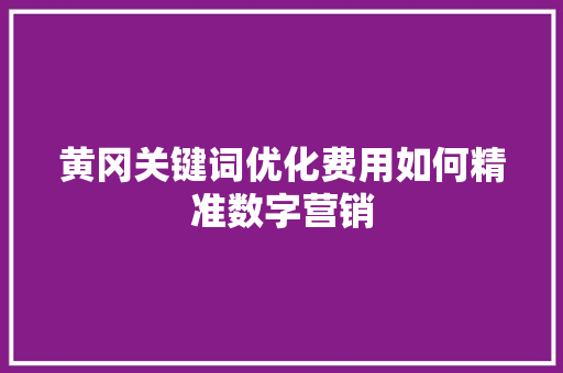 黄冈关键词优化费用如何精准数字营销 搜狗SEO