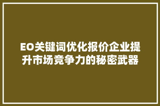 EO关键词优化报价企业提升市场竞争力的秘密武器 神马SEO