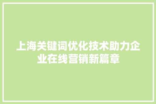上海关键词优化技术助力企业在线营销新篇章