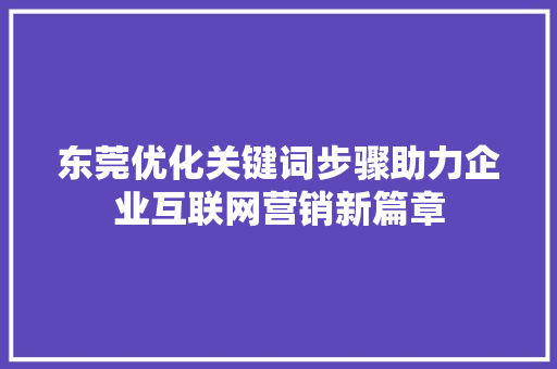 东莞优化关键词步骤助力企业互联网营销新篇章 GoogleSEO