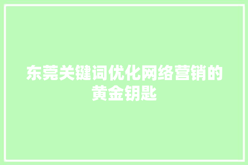 东莞关键词优化网络营销的黄金钥匙 GoogleSEO
