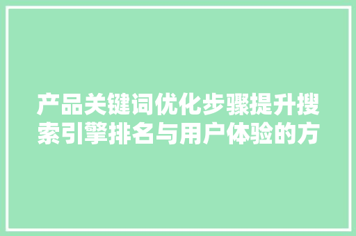 产品关键词优化步骤提升搜索引擎排名与用户体验的方法