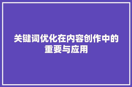 关键词优化在内容创作中的重要与应用 GoogleSEO