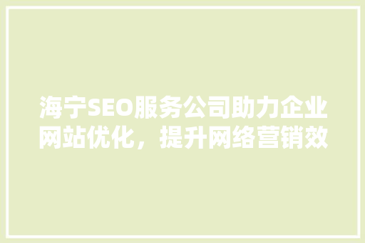 海宁SEO服务公司助力企业网站优化，提升网络营销效果