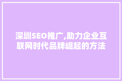 深圳SEO推广,助力企业互联网时代品牌崛起的方法