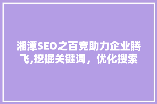 湘潭SEO之百竞助力企业腾飞,挖掘关键词，优化搜索引擎排名 必应SEO
