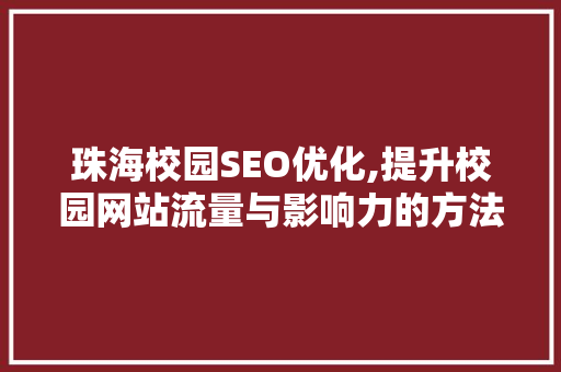 珠海校园SEO优化,提升校园网站流量与影响力的方法 神马SEO