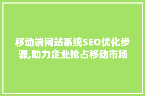 移动端网站系统SEO优化步骤,助力企业抢占移动市场先机 必应SEO