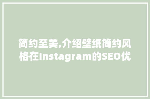 简约至美,介绍壁纸简约风格在Instagram的SEO优势 百度SEO