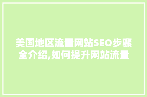 美国地区流量网站SEO步骤全介绍,如何提升网站流量与排名 神马SEO