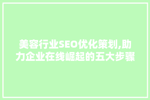 美容行业SEO优化策划,助力企业在线崛起的五大步骤 必应SEO