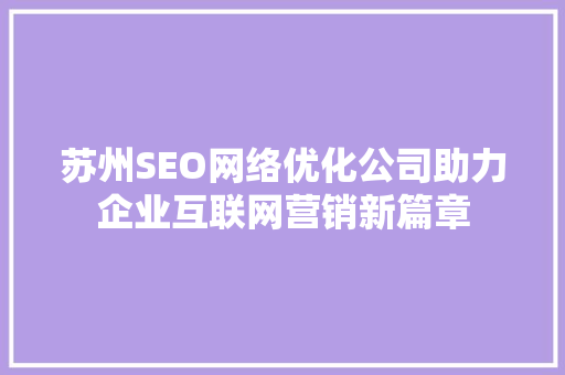 苏州SEO网络优化公司助力企业互联网营销新篇章 GoogleSEO