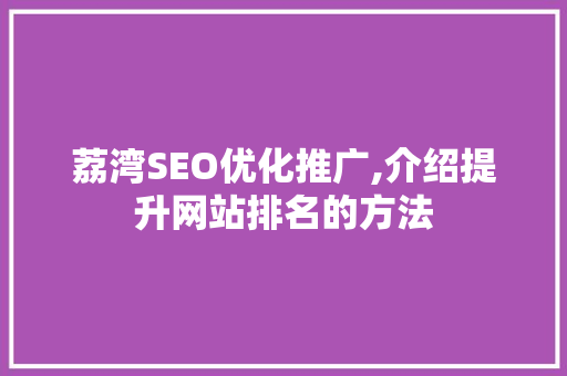荔湾SEO优化推广,介绍提升网站排名的方法 百度SEO
