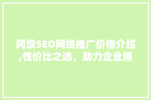 阿坝SEO网络推广价格介绍,性价比之选，助力企业腾飞 必应SEO